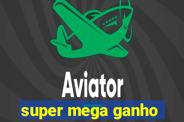 super mega ganho